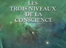 Les trois niveaux de la conscience
