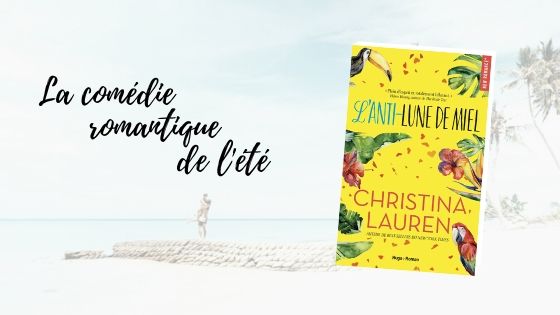 L'anti-lune de miel Christina Lauren comédie romantique de l'été