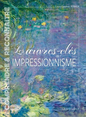 les-oeuvres-clés-de-l-impressionnisme-Larousse les-oeuvres-clés-de-l-impressionnisme-Larousse