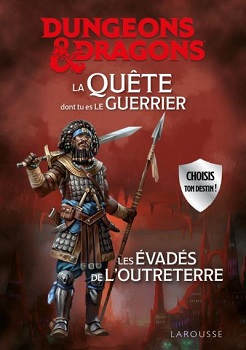Dungeons-Dragons-Quete-dont-tu-es-le-guerrier-Evadés-Outreterre-Larousse Dungeons-Dragons-Quete-dont-tu-es-le-guerrier-Evadés-Outreterre-Larousse