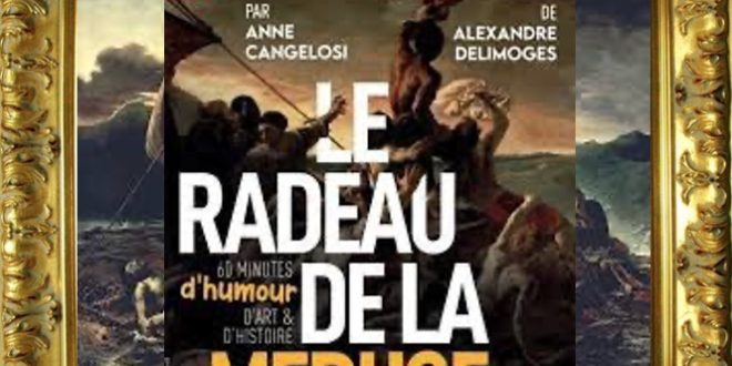 “Le Radeau de la Méduse” : 60 Minutes d’Humour, d’Art & d’Histoire à la Comédie Bastille